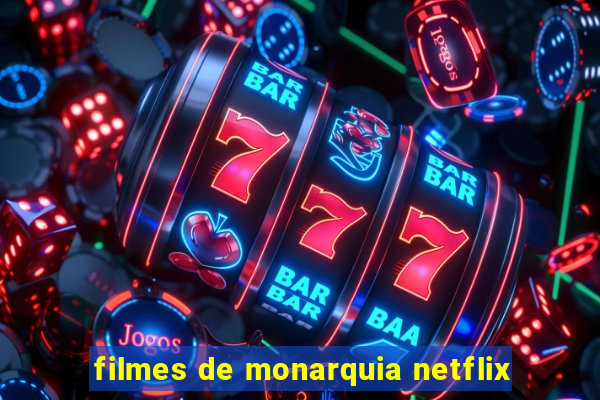 filmes de monarquia netflix